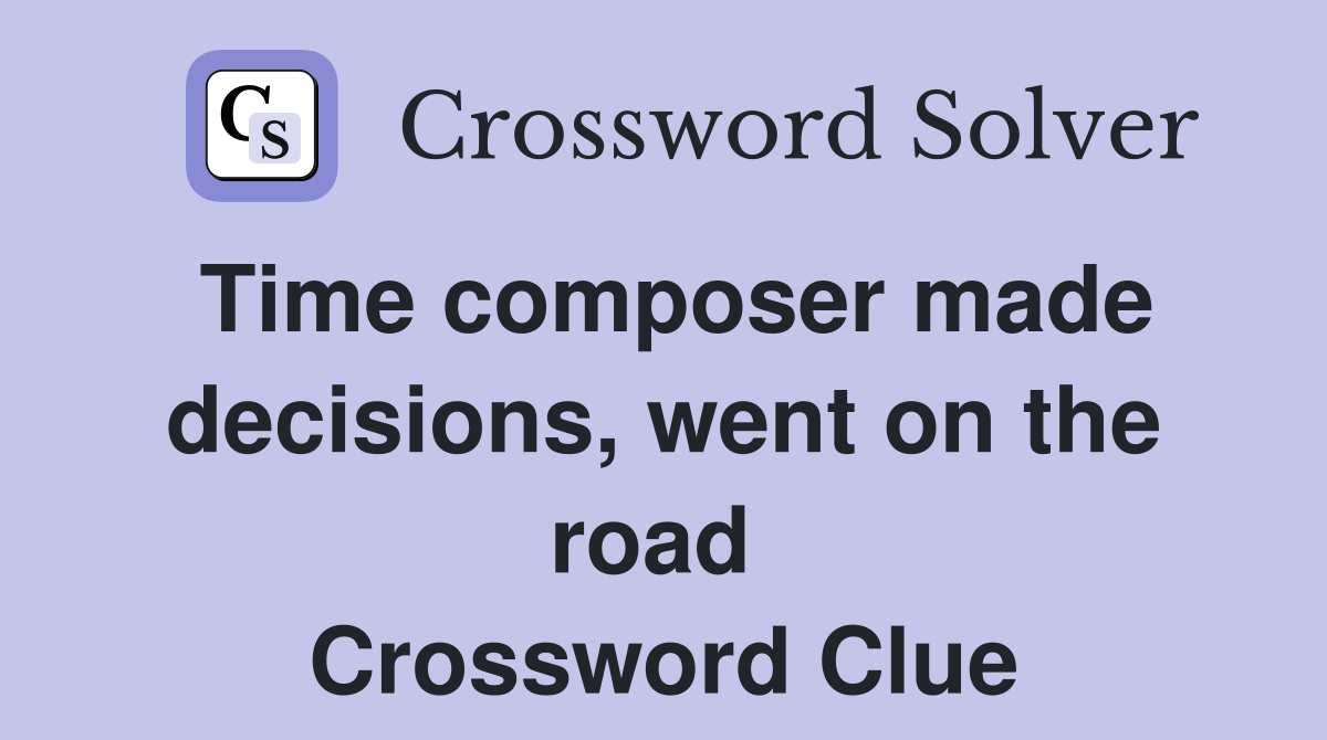 Time composer made decisions, went on the road  Crossword Clue
