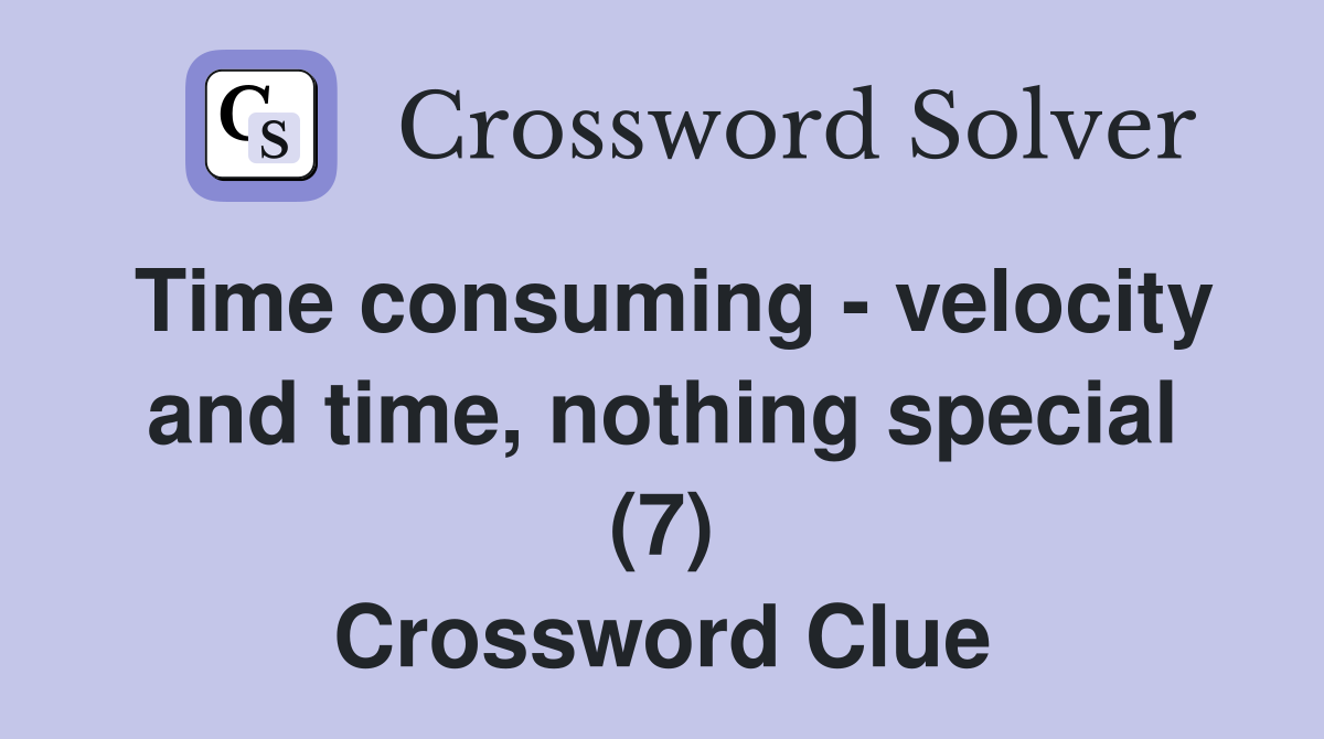 Time consuming - velocity and time, nothing special (7) Crossword Clue