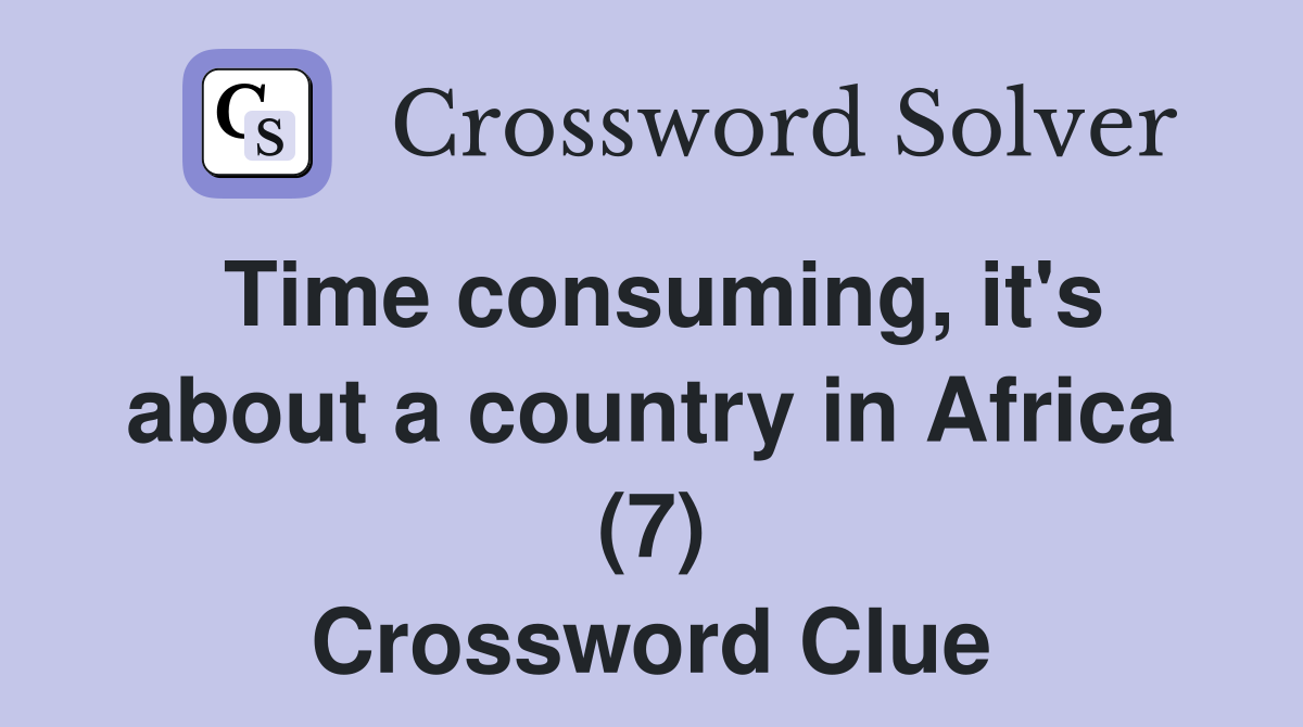 Time consuming, it's about a country in Africa (7) Crossword Clue
