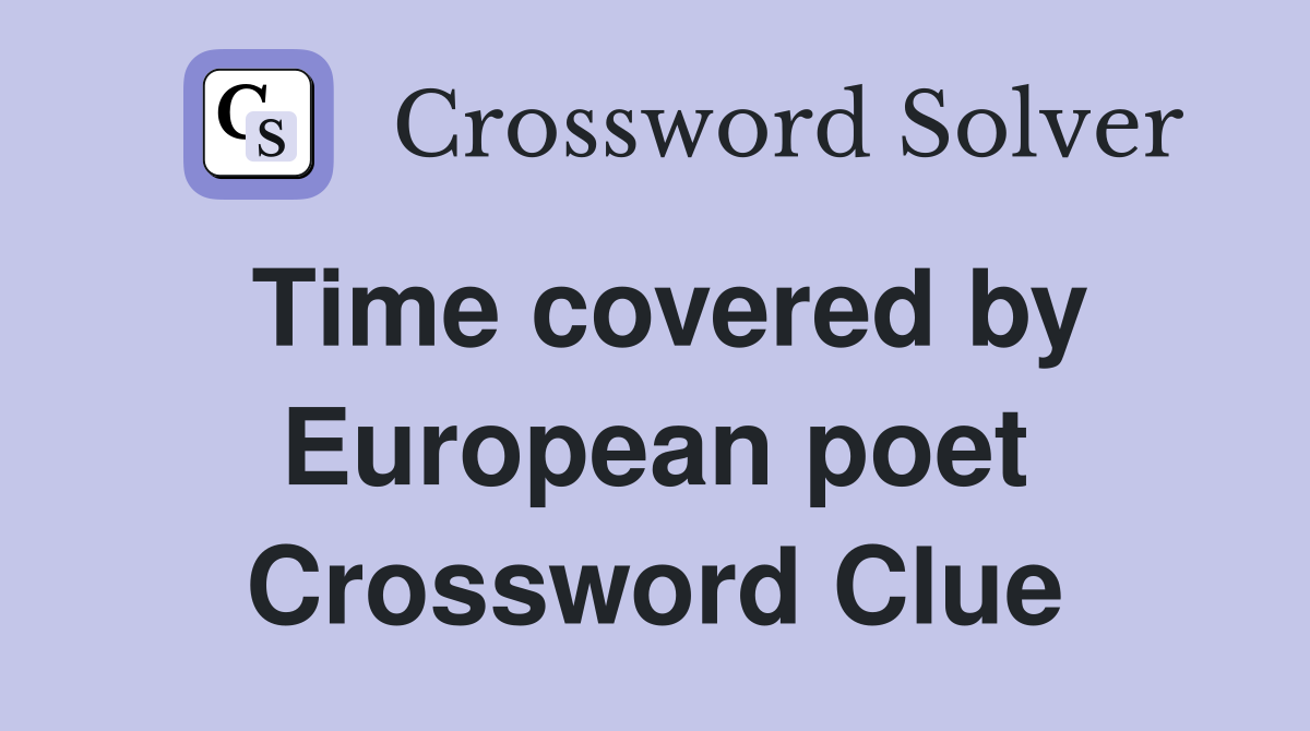 Time covered by European poet Crossword Clue