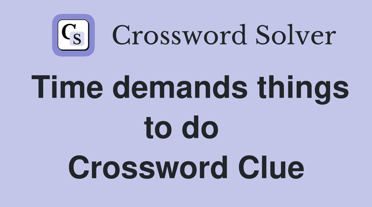 Time demands things to do  Crossword Clue