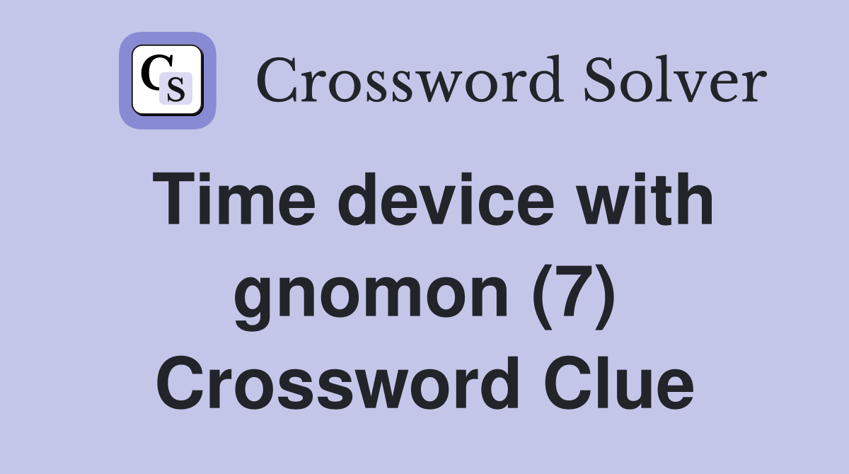 Time device with gnomon (7) Crossword Clue