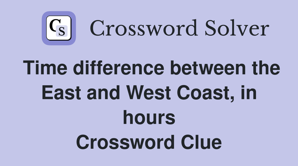 Time difference between the East and West Coast, in hours Crossword Clue