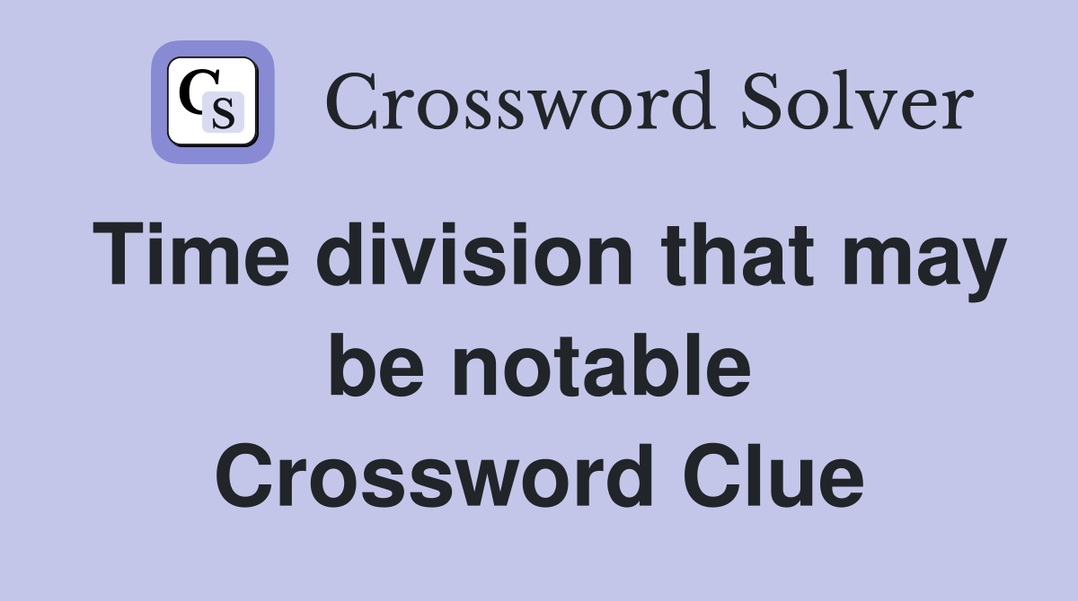Time division that may be notable Crossword Clue