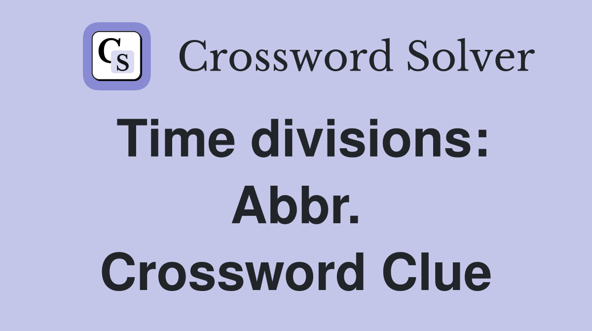 Time divisions: Abbr. Crossword Clue