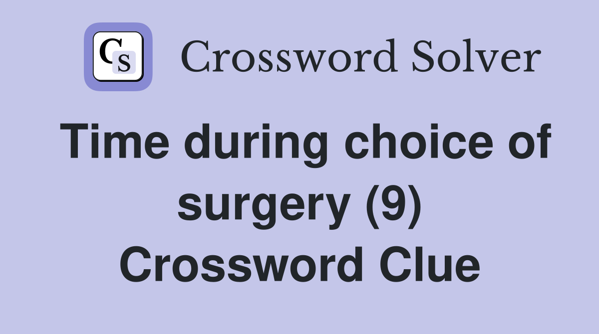 Time during choice of surgery (9) Crossword Clue