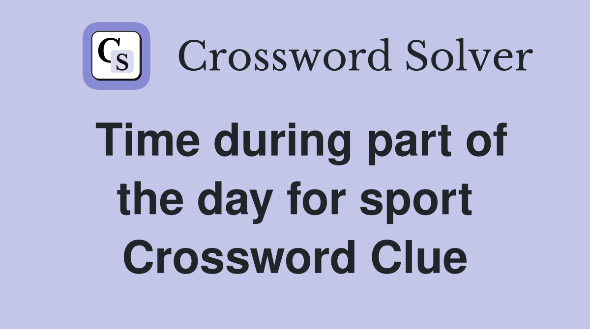 Time during part of the day for sport Crossword Clue
