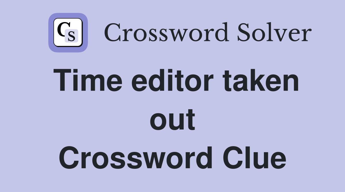 Time editor taken out Crossword Clue
