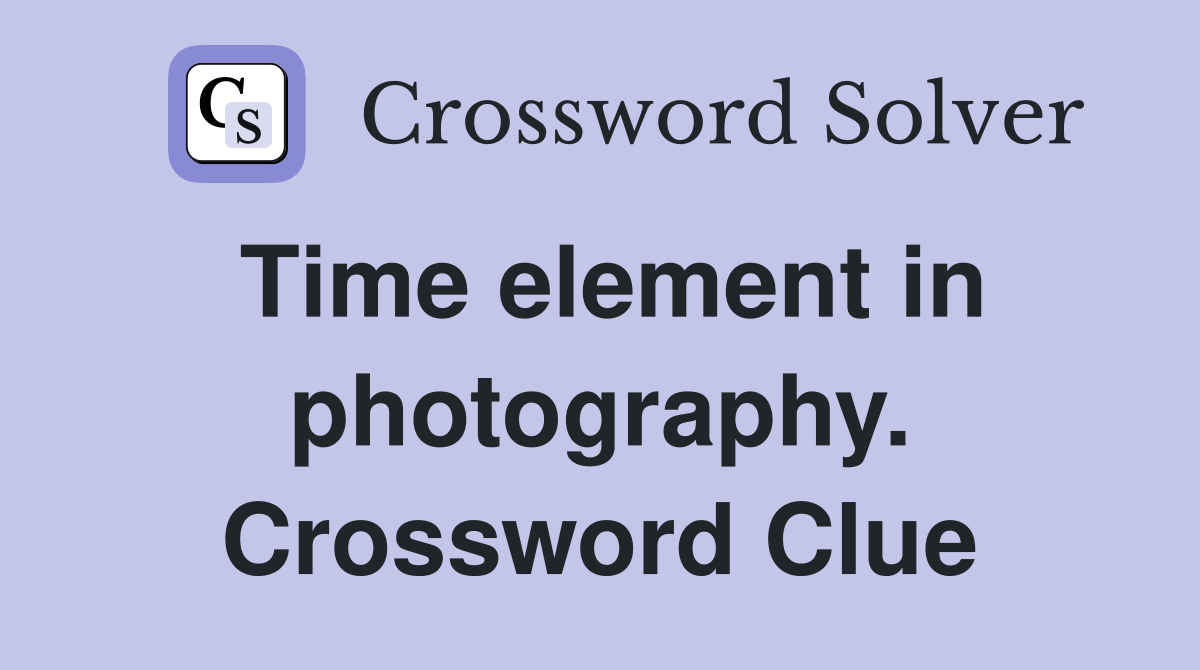 Time element in photography. Crossword Clue