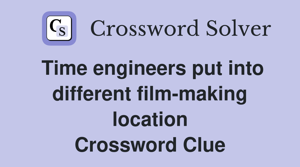 Time engineers put into different film-making location Crossword Clue