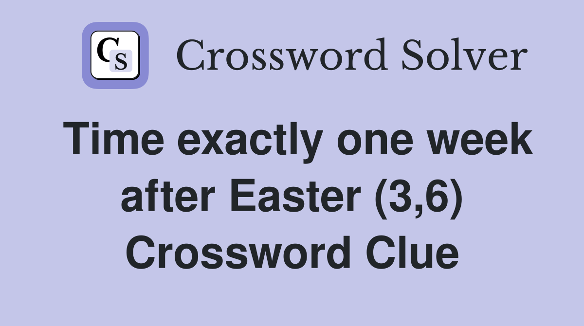Time exactly one week after Easter (3,6) Crossword Clue