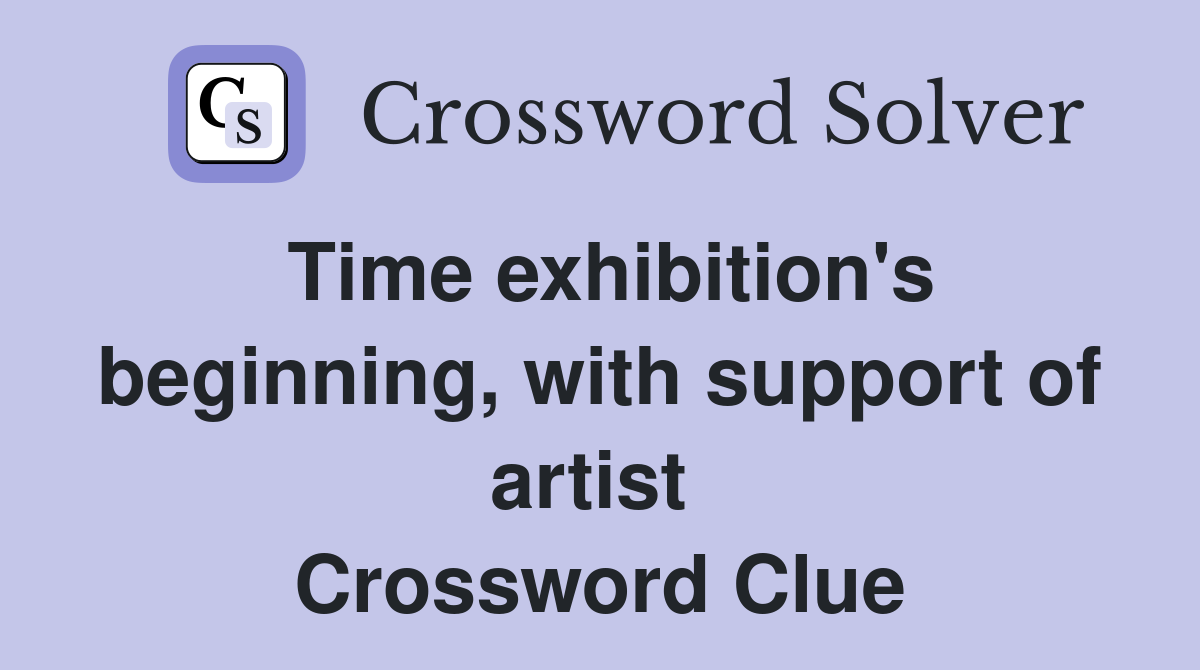 Time exhibition's beginning, with support of artist  Crossword Clue