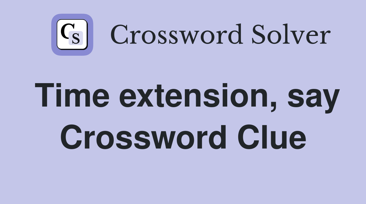 Time extension, say Crossword Clue