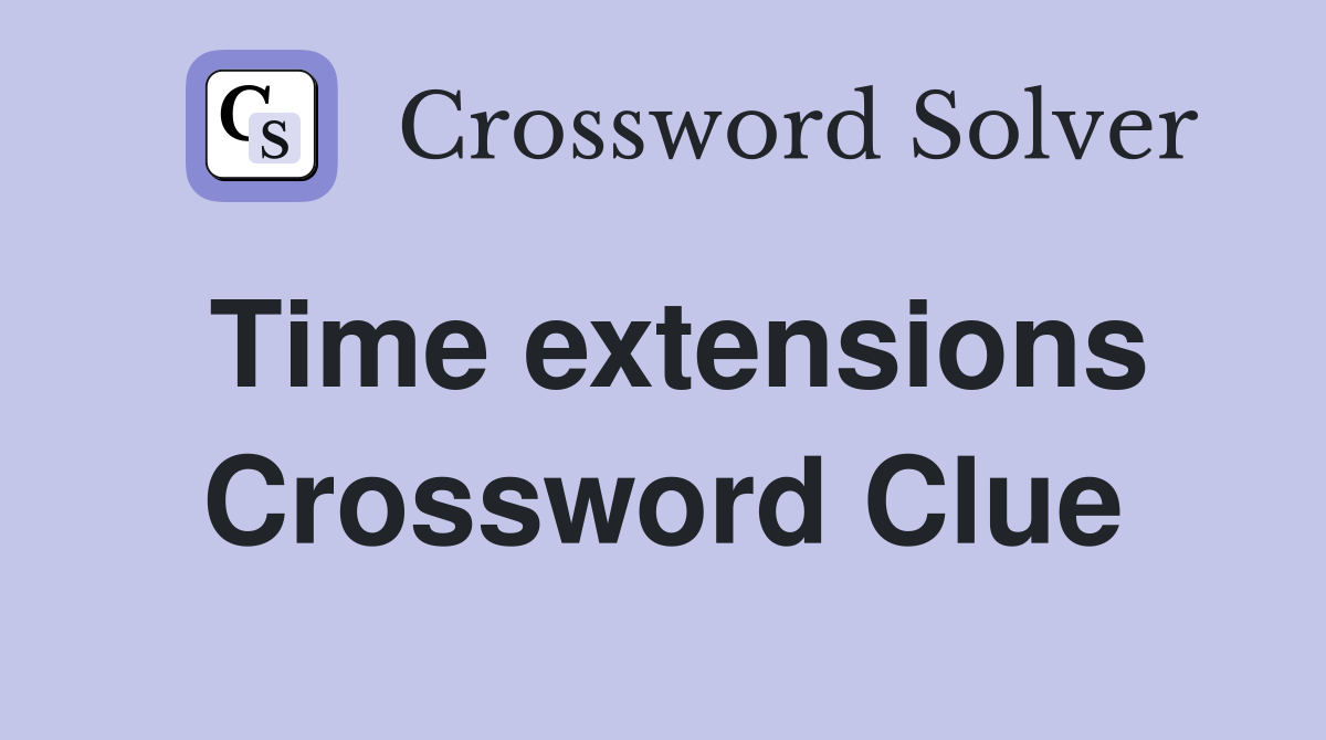 Time extensions Crossword Clue