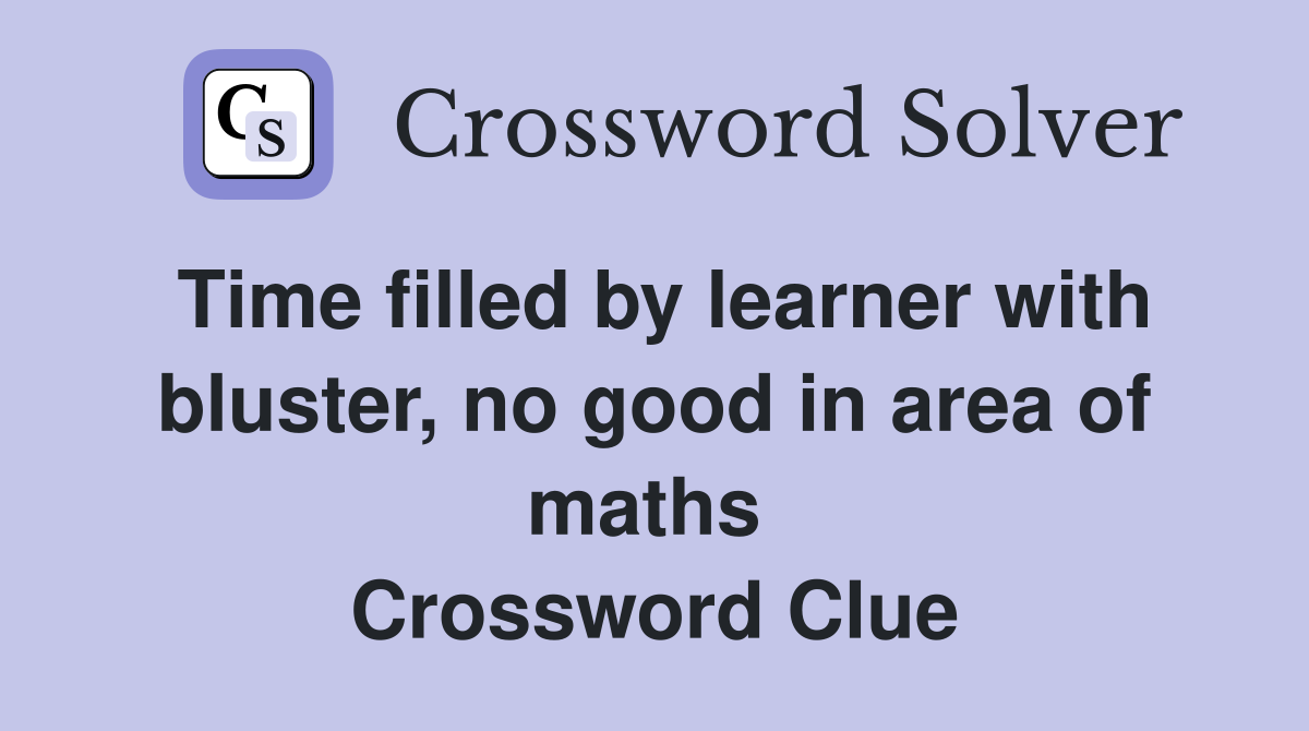 Time filled by learner with bluster, no good in area of maths  Crossword Clue
