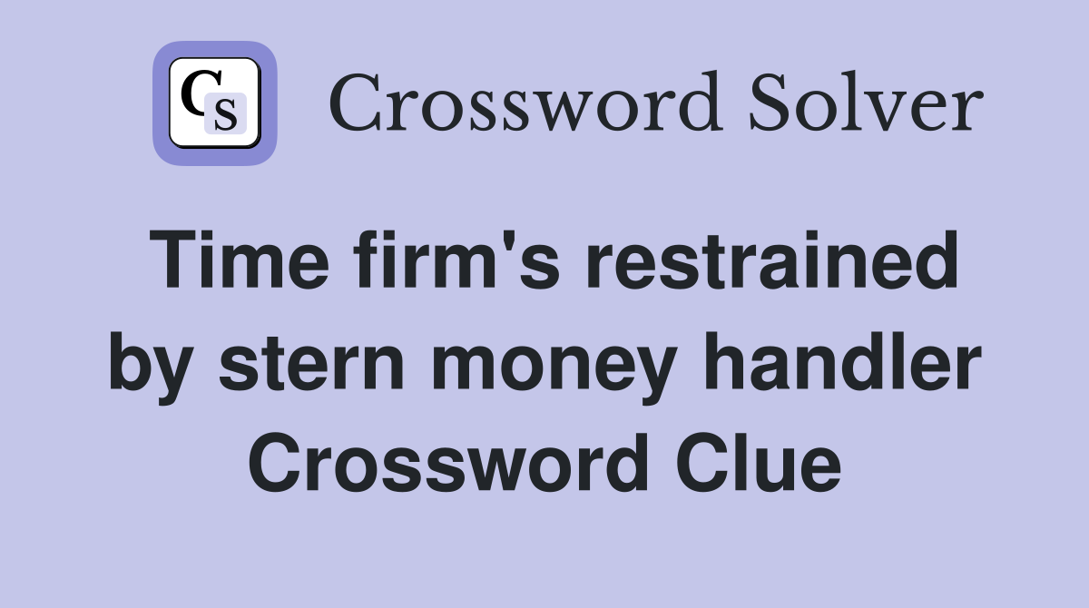 Time firm's restrained by stern money handler Crossword Clue