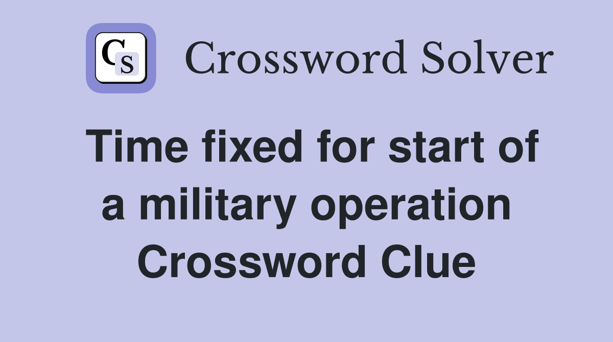 Time fixed for start of a military operation Crossword Clue