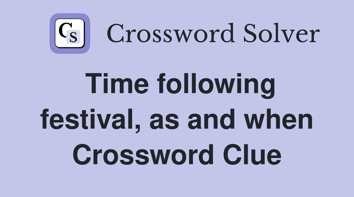 Time following festival, as and when Crossword Clue