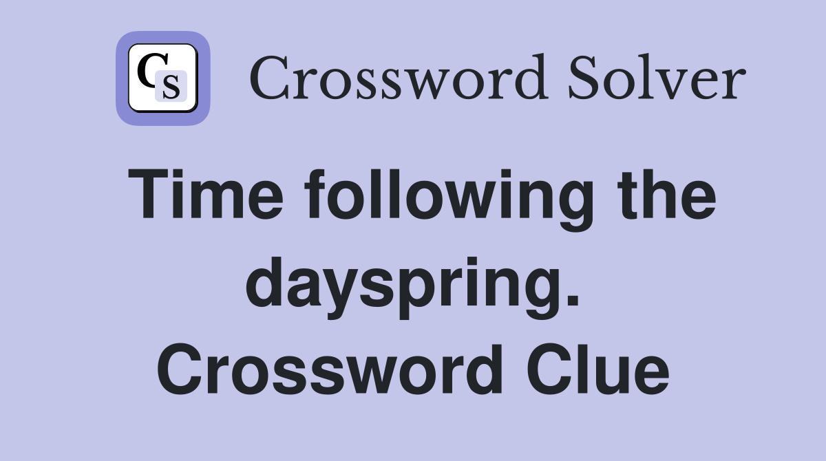 Time following the dayspring. Crossword Clue