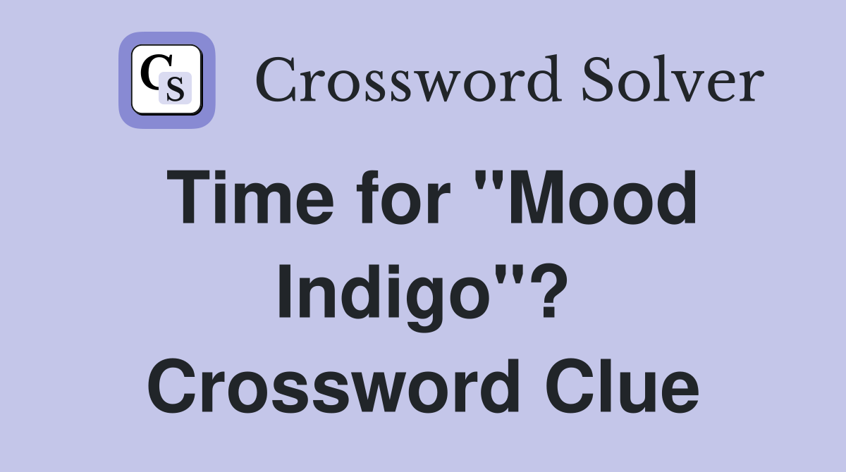 Time for "Mood Indigo"? Crossword Clue