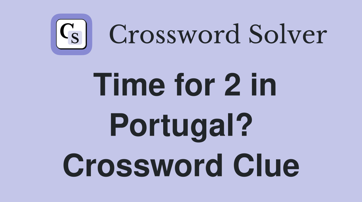 Time for 2 in Portugal? Crossword Clue