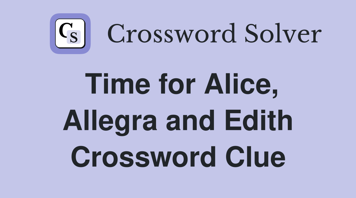 Time for Alice, Allegra and Edith Crossword Clue