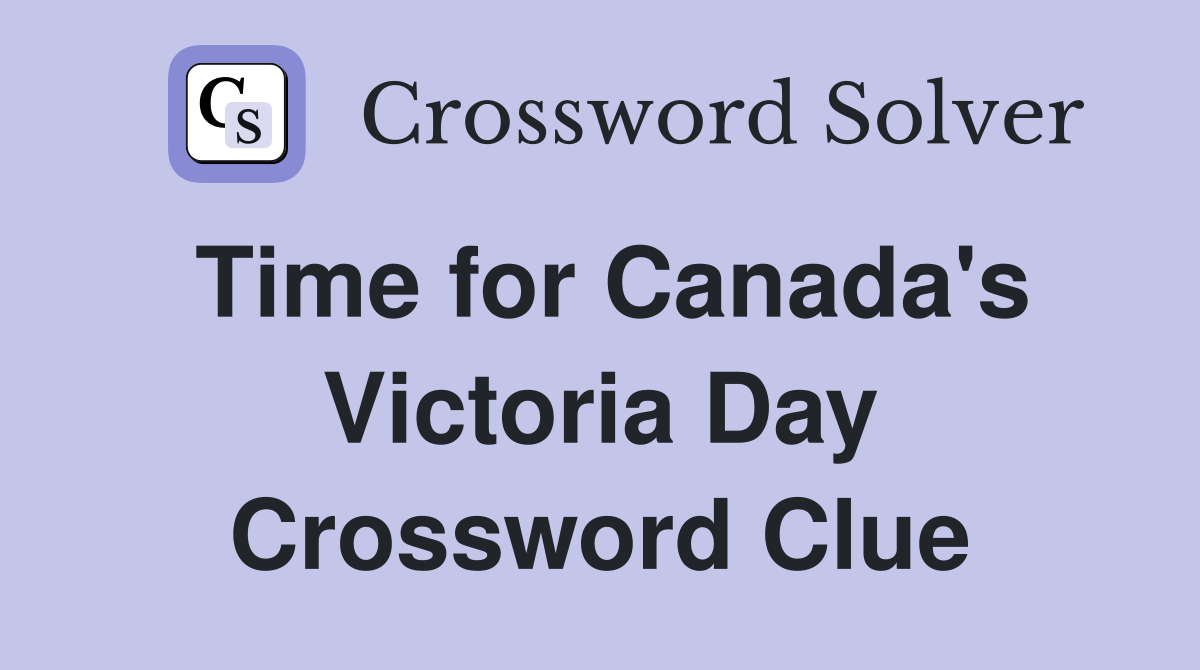 Time for Canada's Victoria Day Crossword Clue