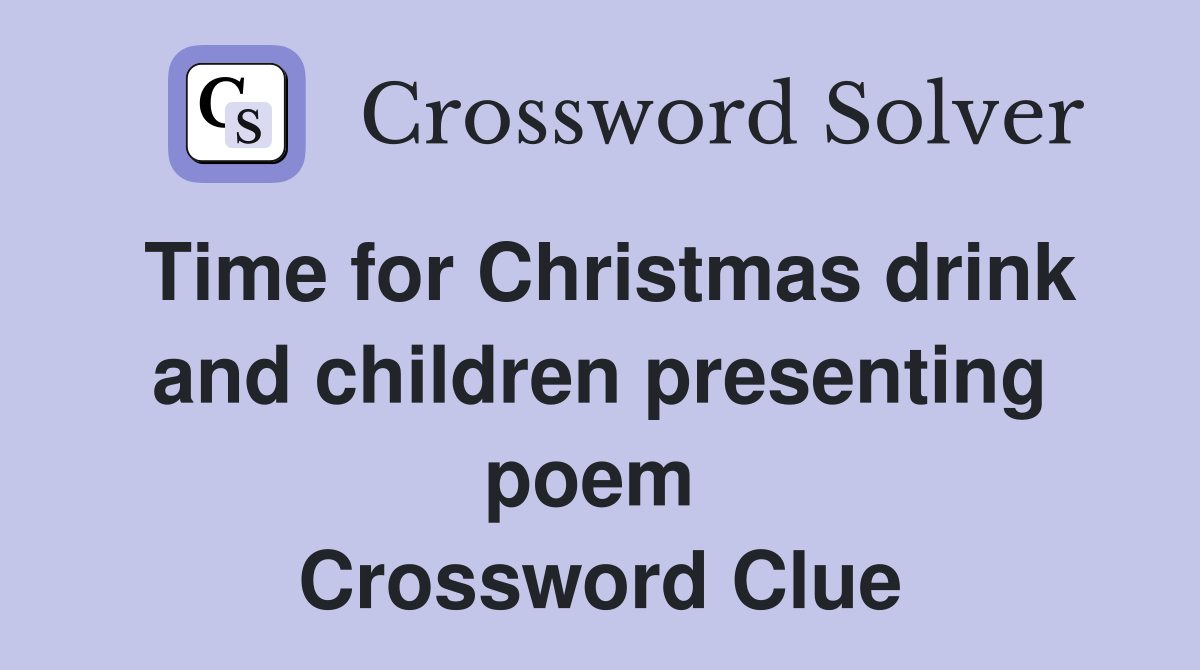 Time for Christmas drink and children presenting poem  Crossword Clue