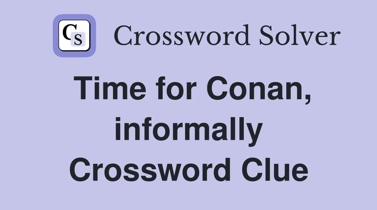 Time for Conan, informally Crossword Clue