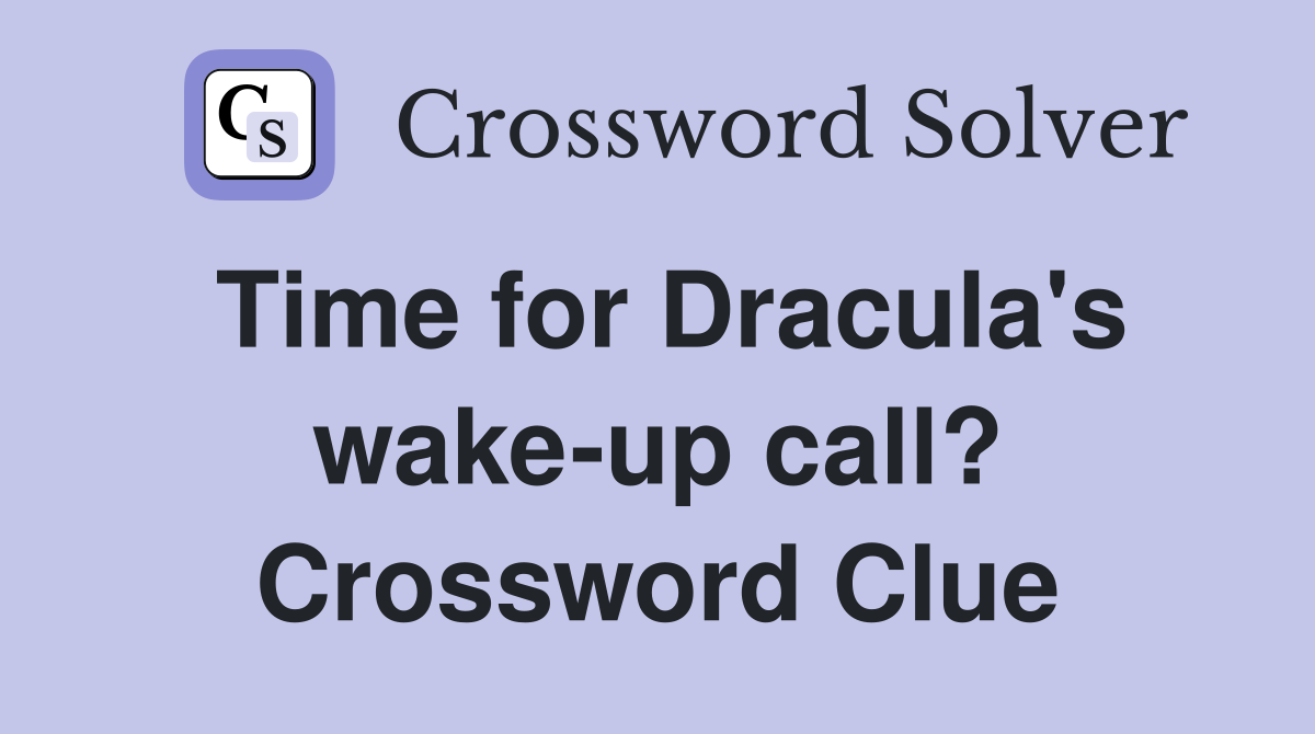 Time for Dracula's wake-up call? Crossword Clue