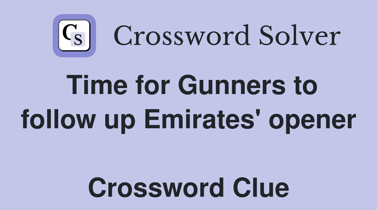 Time for Gunners to follow up Emirates' opener  Crossword Clue