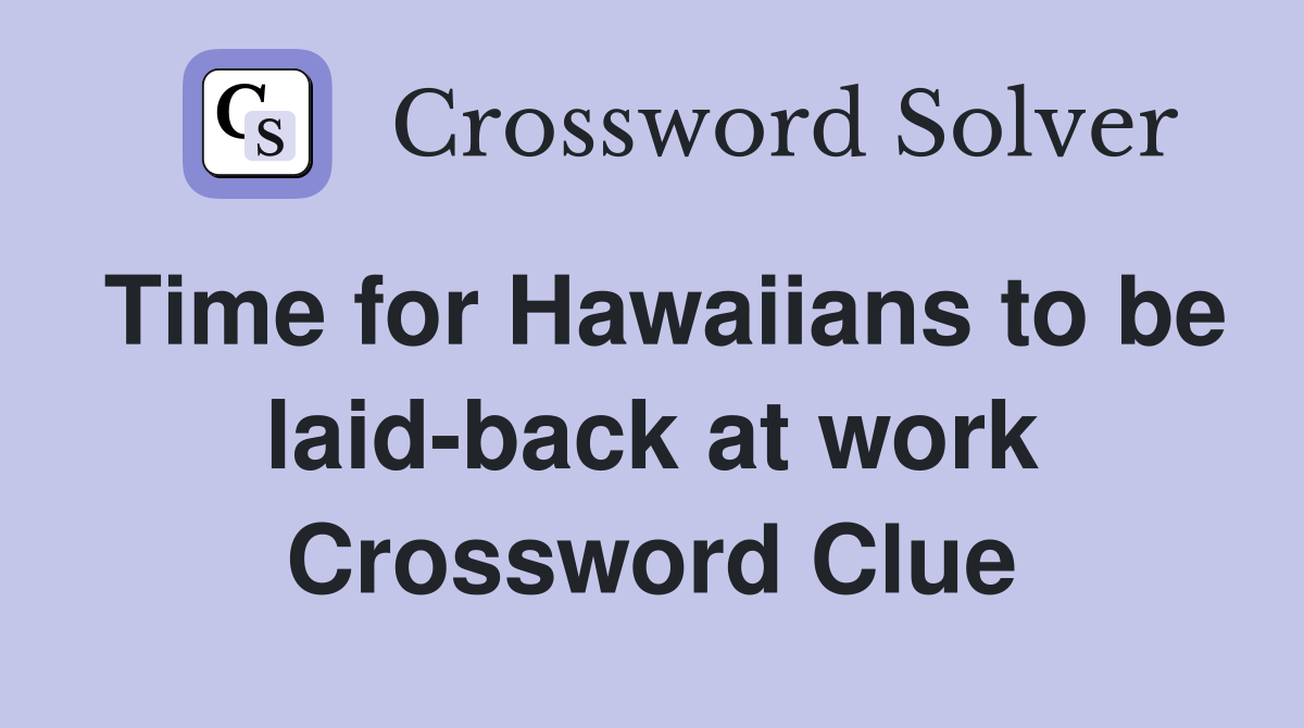 Time for Hawaiians to be laid-back at work Crossword Clue