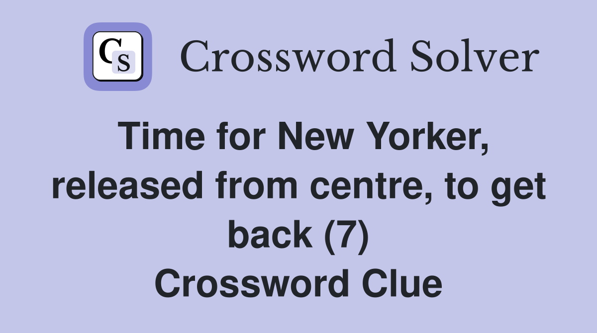 Time for New Yorker, released from centre, to get back (7) Crossword Clue
