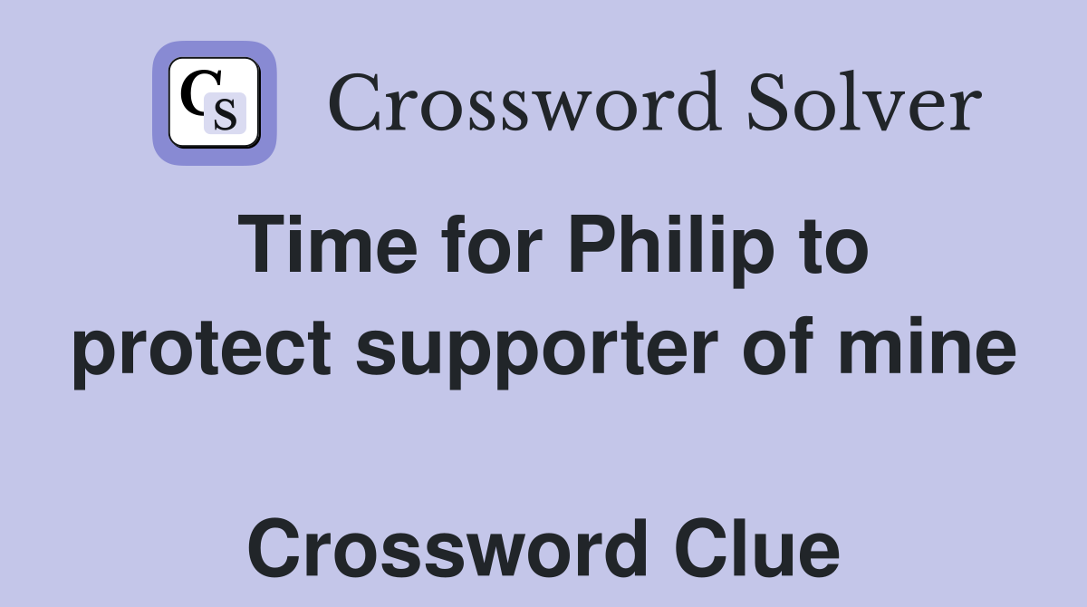 Time for Philip to protect supporter of mine  Crossword Clue