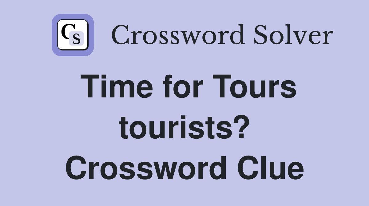 Time for Tours tourists? Crossword Clue