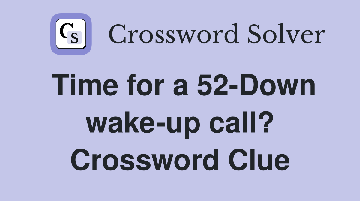 Time for a 52-Down wake-up call? Crossword Clue