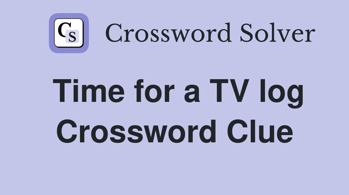 Time for a TV log Crossword Clue