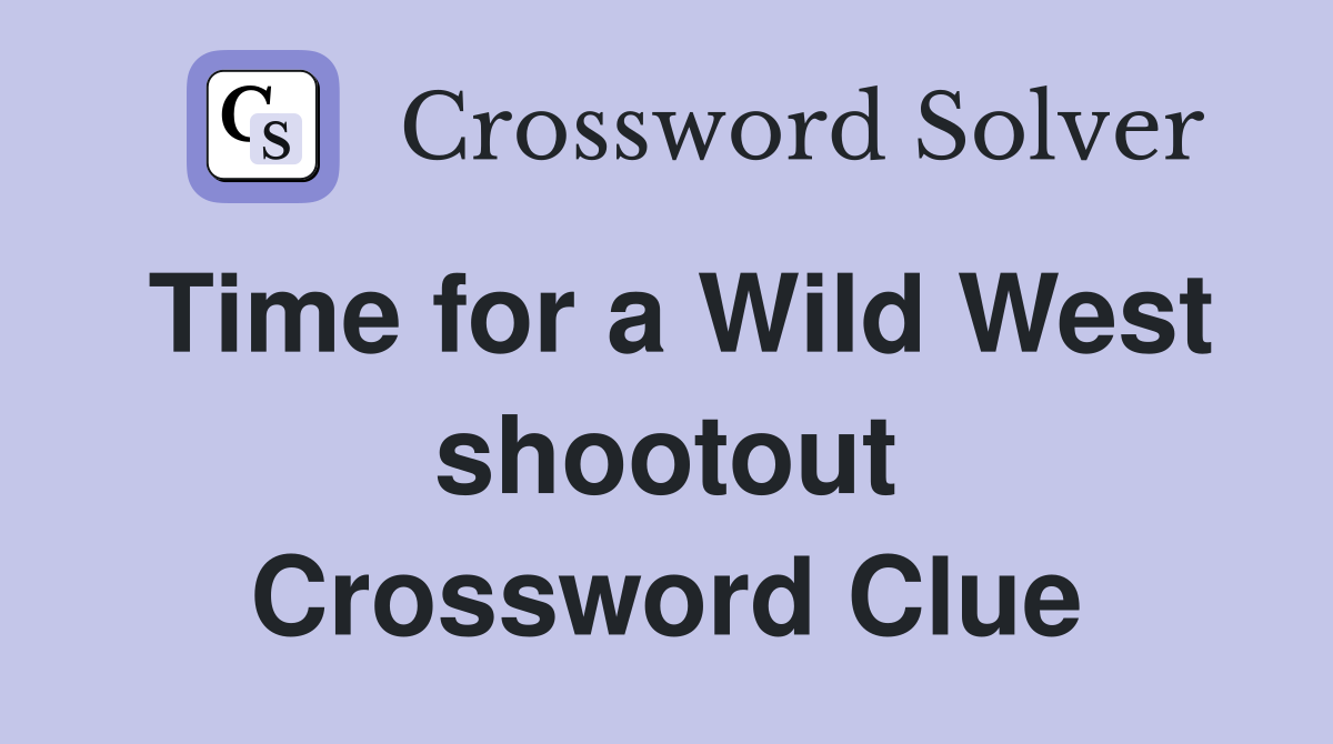 Time for a Wild West shootout Crossword Clue
