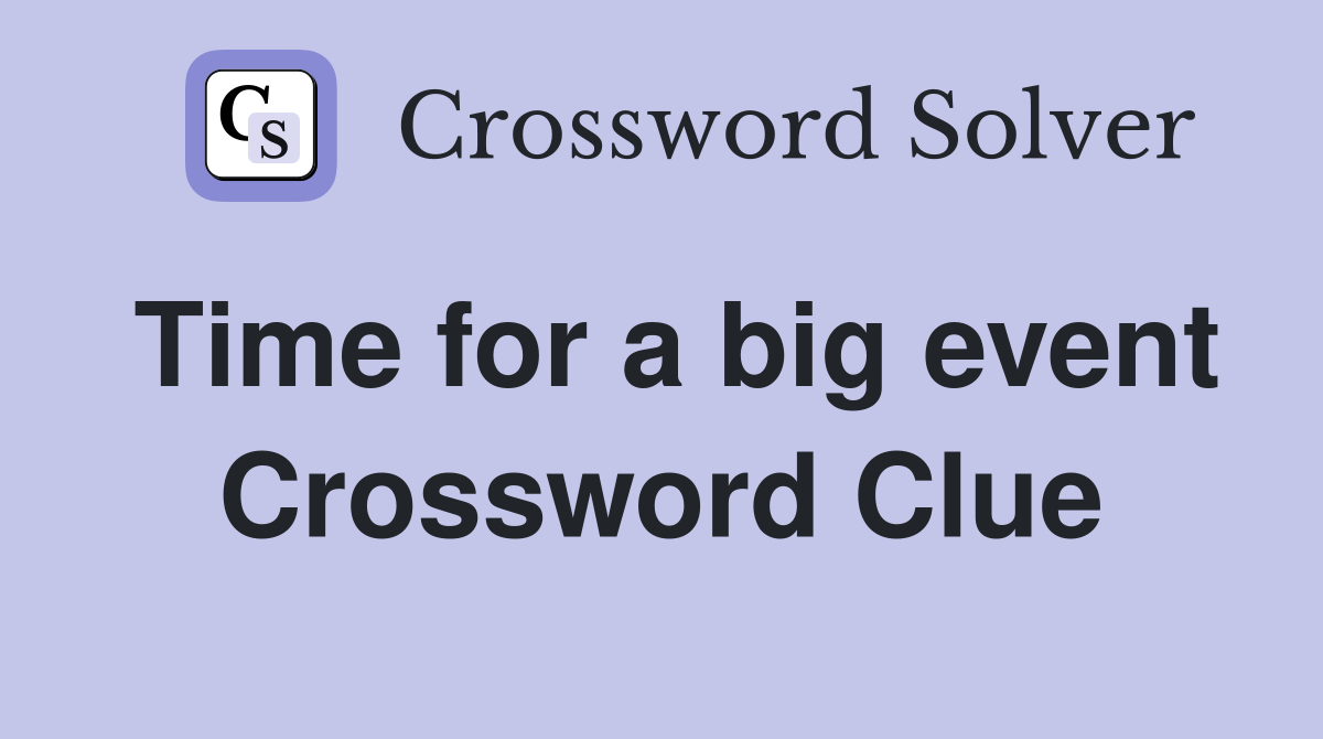 Time for a big event Crossword Clue