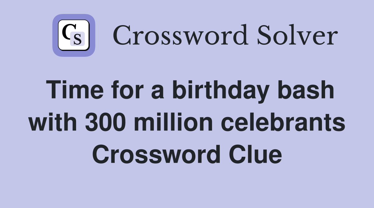 Time for a birthday bash with 300 million celebrants Crossword Clue