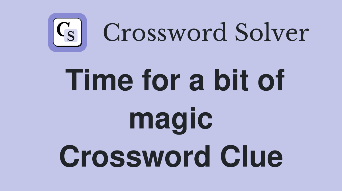 Time for a bit of magic Crossword Clue