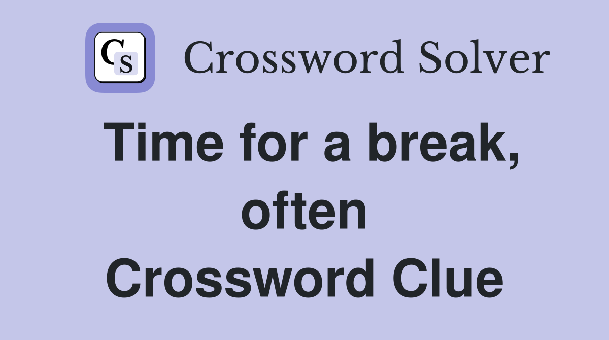 Time for a break, often Crossword Clue
