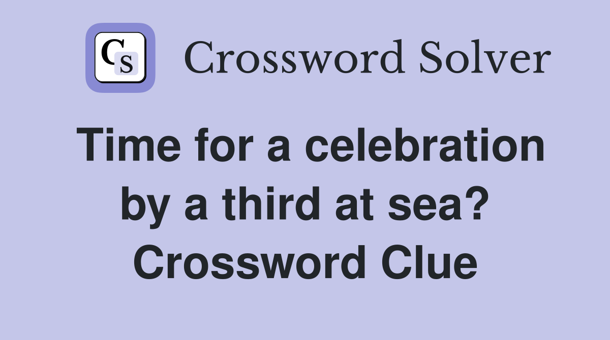 Time for a celebration by a third at sea? Crossword Clue