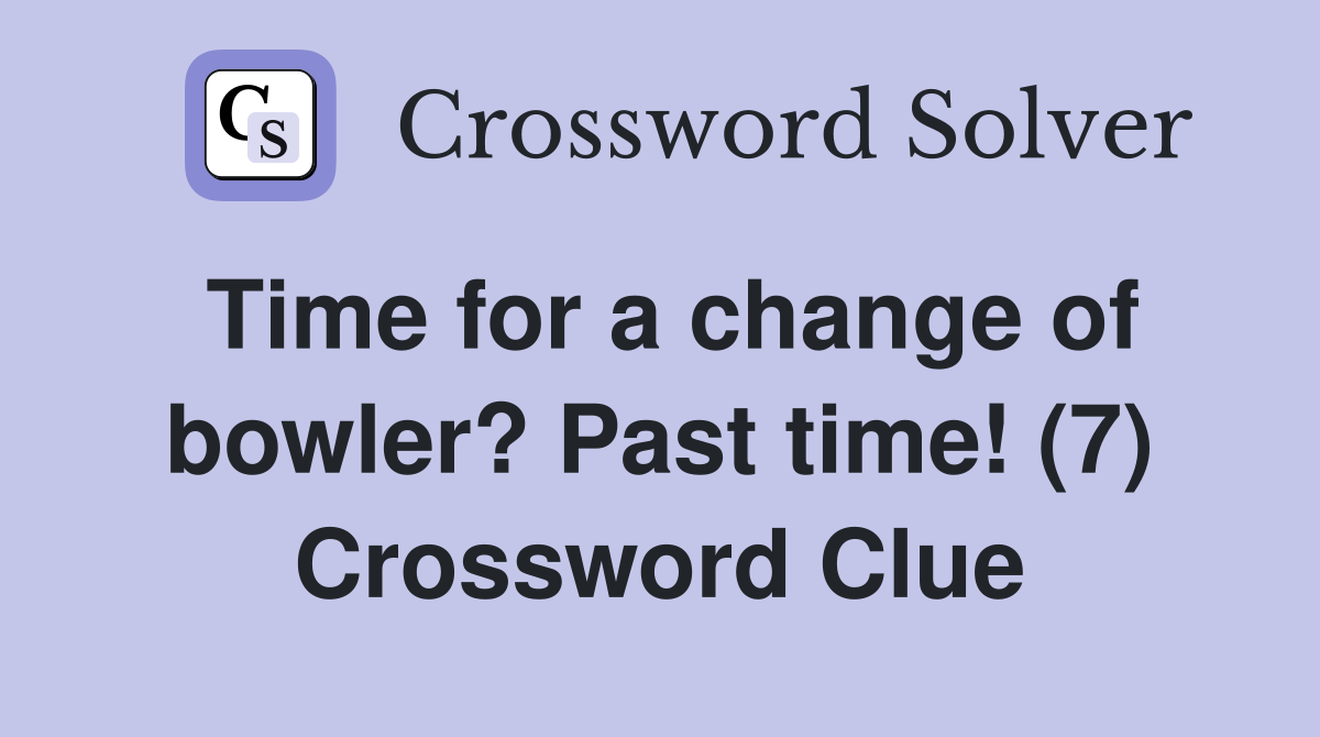 Time for a change of bowler? Past time! (7) Crossword Clue