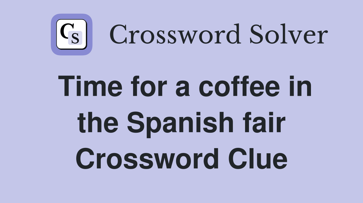 Time for a coffee in the Spanish fair Crossword Clue