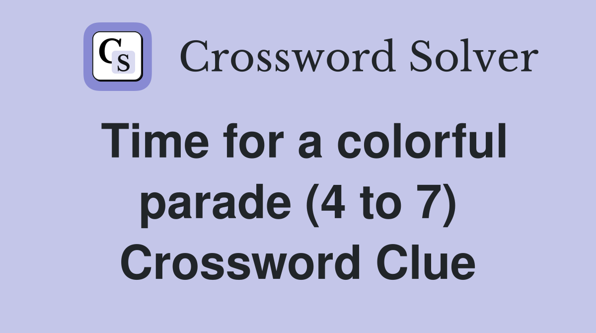 Time for a colorful parade (4 to 7) Crossword Clue