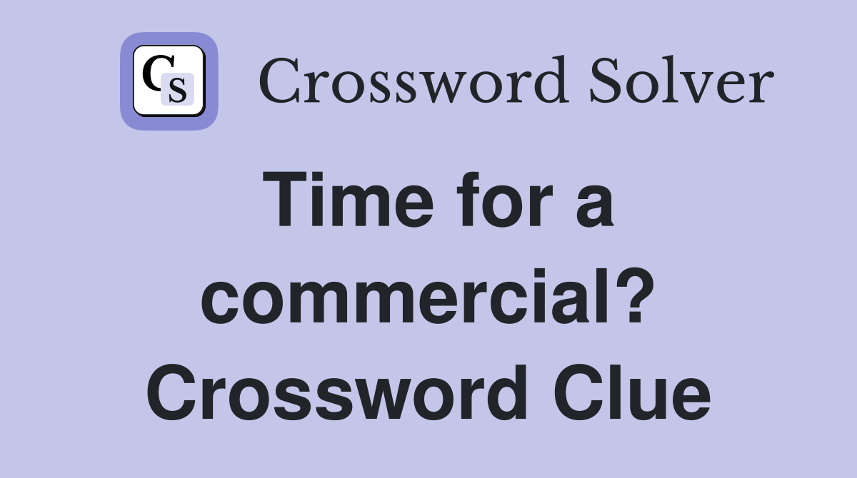 Time for a commercial? Crossword Clue