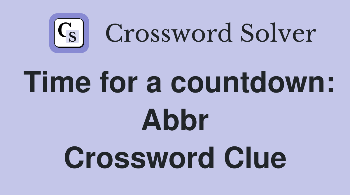 Time for a countdown: Abbr Crossword Clue