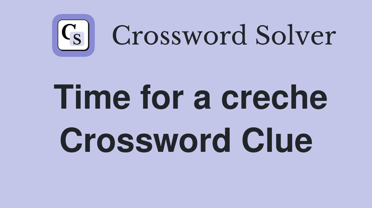 Time for a creche Crossword Clue