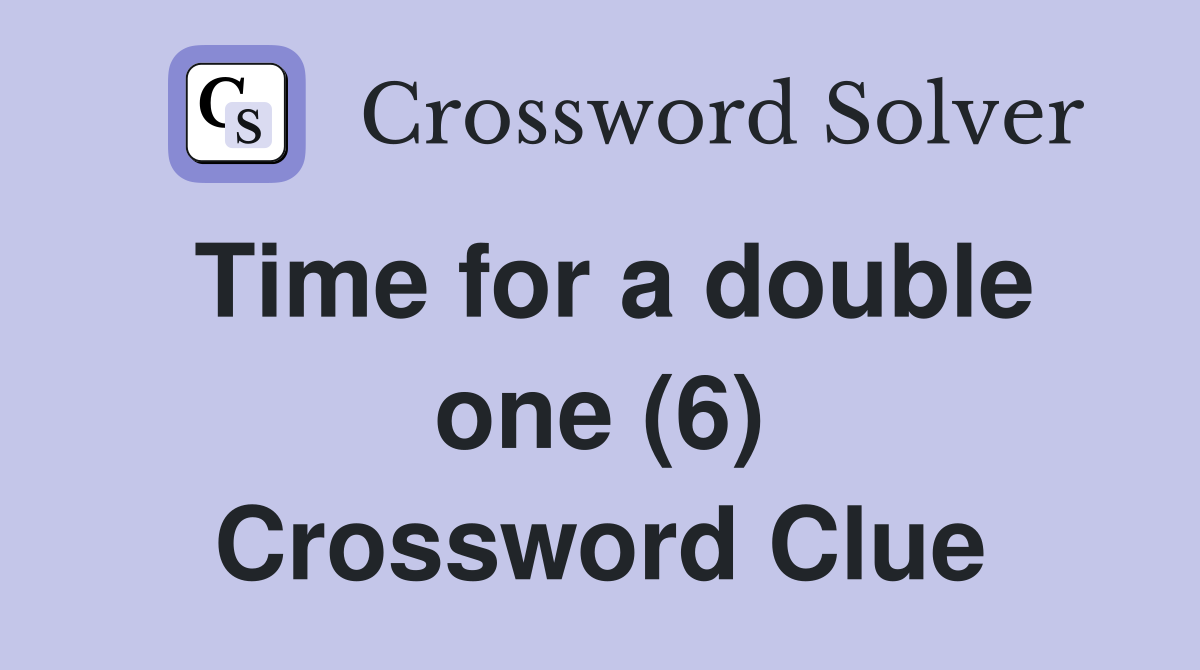 Time for a double one (6) Crossword Clue